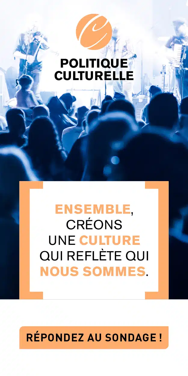 On peut lire les mots Politique culturelle et on voit une foule qui assiste à un spectacle avec un bouton orangé où il est écrit : Répondez au sondage! Il est aussi écrit : Ensemble, créons une culture qui reflète qui nous sommes.